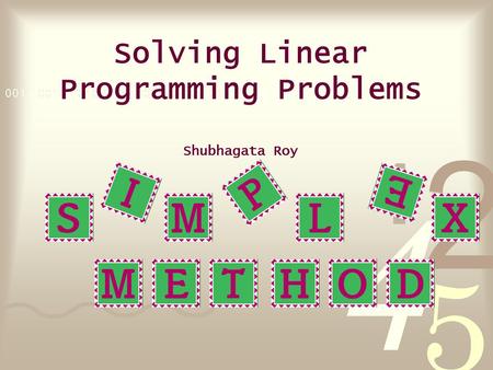 Solving Linear Programming Problems Shubhagata Roy.