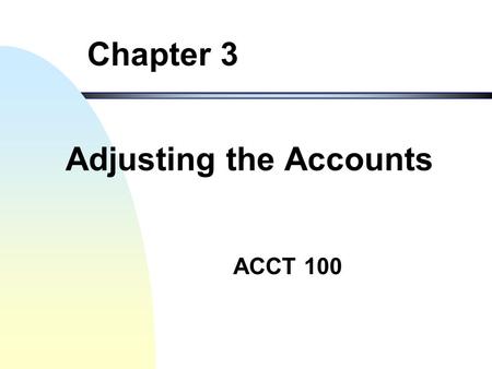 ACCT 100 Chapter 3 Adjusting the Accounts Accrual Accounting and the Financial Statements 2 Objectives of the Chapter I.Introduce the accrual accounting.