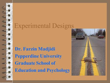 Experimental Designs Dr. Farzin Madjidi Pepperdine University