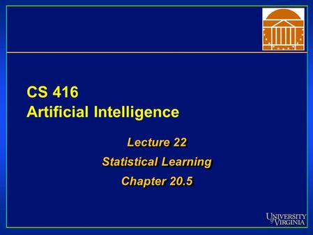 CS 416 Artificial Intelligence Lecture 22 Statistical Learning Chapter 20.5 Lecture 22 Statistical Learning Chapter 20.5.