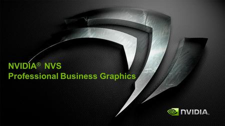 NVIDIA® NVS Professional Business Graphics