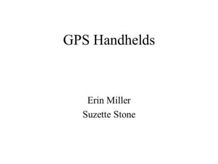 GPS Handhelds Erin Miller Suzette Stone. Introduction At one time all GPS units attempted to cater to everyone. Currently more specialized units are available.