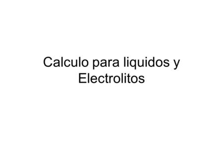 Calculo para liquidos y Electrolitos