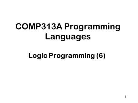 1 COMP313A Programming Languages Logic Programming (6)