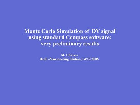 Monte Carlo Simulation of DY signal using standard Compass software: very preliminary results M. Chiosso Drell –Yan meeting, Dubna, 14/12/2006.
