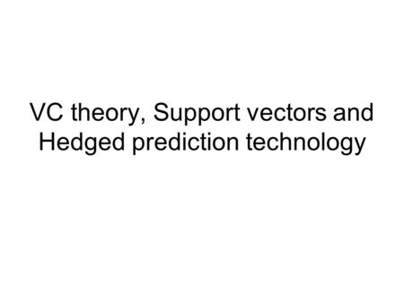 VC theory, Support vectors and Hedged prediction technology.