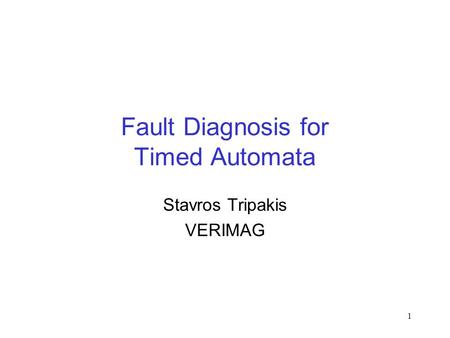 1 Fault Diagnosis for Timed Automata Stavros Tripakis VERIMAG.