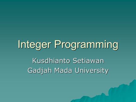 Integer Programming Kusdhianto Setiawan Gadjah Mada University.