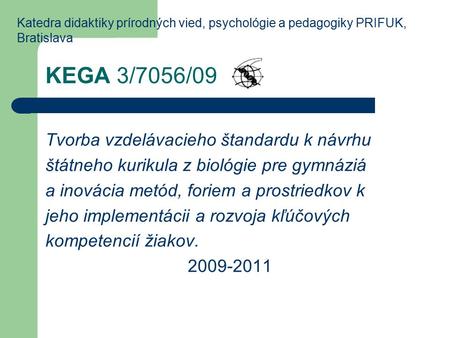 KEGA 3/7056/09 Tvorba vzdelávacieho štandardu k návrhu štátneho kurikula z biológie pre gymnáziá a inovácia metód, foriem a prostriedkov k jeho implementácii.