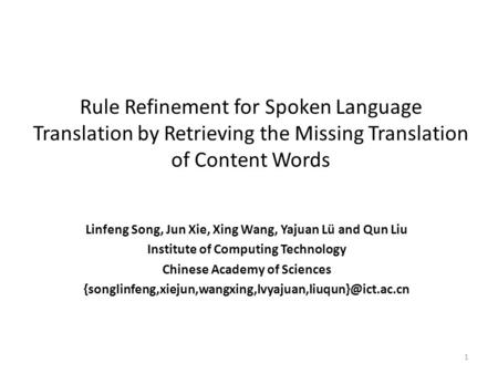 Rule Refinement for Spoken Language Translation by Retrieving the Missing Translation of Content Words Linfeng Song, Jun Xie, Xing Wang, Yajuan Lü and.