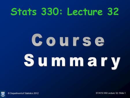 © Department of Statistics 2012 STATS 330 Lecture 32: Slide 1 Stats 330: Lecture 32.