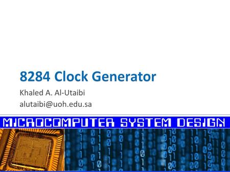 Khaled A. Al-Utaibi  Clock Generator Functions  Crystal Oscillator  8284 Pins  8284 Interfacing to the 8086  RC Circuit Charging.