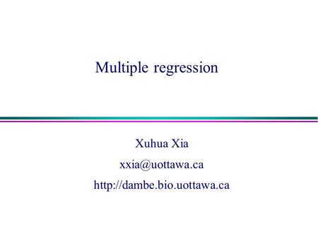 Xuhua Xia xxia@uottawa.ca http://dambe.bio.uottawa.ca Multiple regression Xuhua Xia xxia@uottawa.ca http://dambe.bio.uottawa.ca.