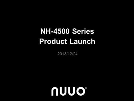 NH-4500 Series Product Launch 2013/12/24. Agenda Selling Point & Segments Specification Comparison Compatibility Documents RMA / DOA.