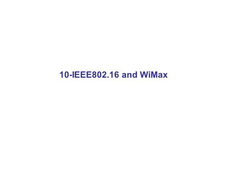 10-IEEE802.16 and WiMax. According to the applications, we define three “Area Networks”: Personal Area Network (PAN), for communications within a few.