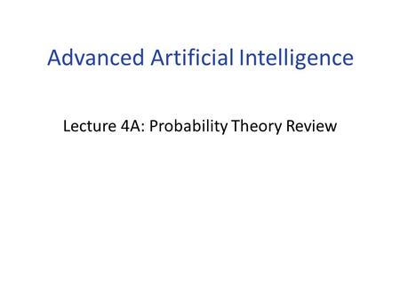 Lecture 4A: Probability Theory Review Advanced Artificial Intelligence.