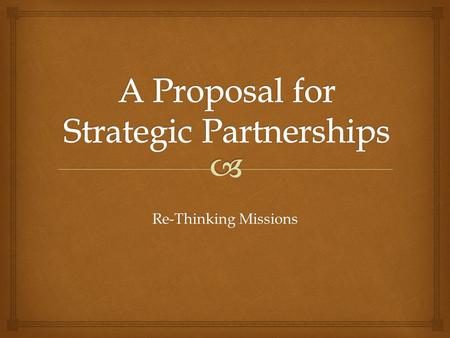 Re-Thinking Missions.  VISION – New Missions EmphasisSTRENGTH – Mature & Healthy ULBCPARTNERSHIP – More Significant RelationshipsGOAL – Growth of ULBC.
