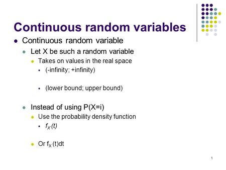 1 Continuous random variables Continuous random variable Let X be such a random variable Takes on values in the real space  (-infinity; +infinity)  (lower.