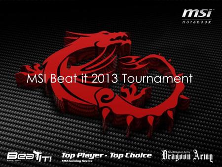 MSI Beat it 2013 Tournament. ”To execute a global gaming campaign where the best teams and players from around the world compete in the spirit of MSI.