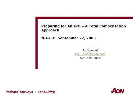 Radford Surveys + Consulting Preparing for An IPO – A Total Compensation Approach N.A.C.D. September 27, 2005 Ed Speidel 508-460-2038.