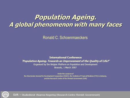 International Conference ‘Population Ageing. Towards an Improvement of the Quality of Life?’ Organised by the Belgian Platform on Population and Development.