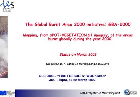 Global Vegetation Monitoring Unit The Global Burnt Area 2000 initiative: GBA-2000 Mapping, from SPOT-VEGETATION S1 imagery, of the areas burnt globally.
