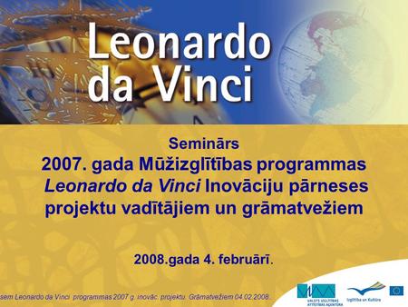 Sem Leonardo da Vinci programmas 2007 g. inovāc. projektu. Grāmatvežiem 04.02.2008.. Seminārs 2007. gada Mūžizglītības programmas Leonardo da Vinci Inovāciju.