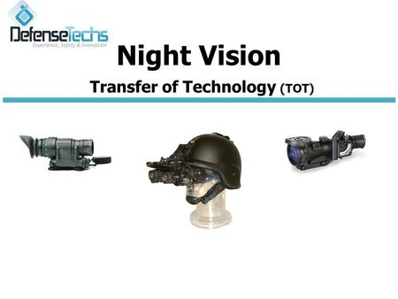 Night Vision Transfer of Technology (TOT(. Services: Supply the knowledge of the Night Vision Equipment Supply full set of manufacturing documents (drawings)
