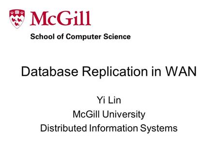 Database Replication in WAN Yi Lin McGill University Distributed Information Systems.