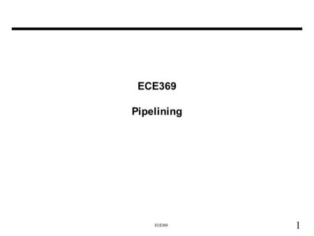 1 ECE369 ECE369 Pipelining. 2 ECE369 “toupper” :converts any lowercase characters (with ASCII codes between 97 and 122) in the null-terminated argument.