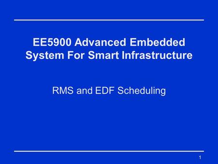 1 EE5900 Advanced Embedded System For Smart Infrastructure RMS and EDF Scheduling.