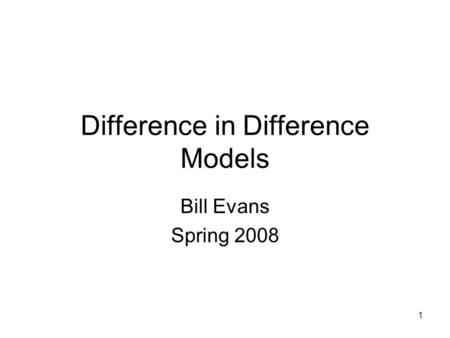 1 Difference in Difference Models Bill Evans Spring 2008.