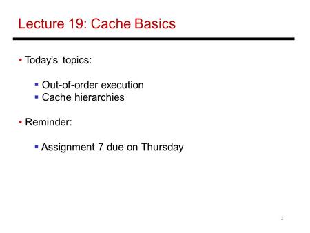Lecture 19: Cache Basics Today’s topics: Out-of-order execution