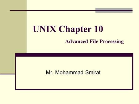 UNIX Chapter 10 Advanced File Processing Mr. Mohammad Smirat.