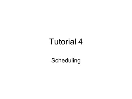 Tutorial 4 Scheduling. Why do we need scheduling? To manage processes according to requirements of a system, like: –User responsiveness or –Throughput.