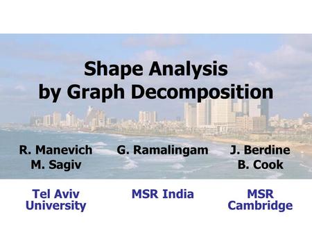 Shape Analysis by Graph Decomposition R. Manevich M. Sagiv Tel Aviv University G. Ramalingam MSR India J. Berdine B. Cook MSR Cambridge.