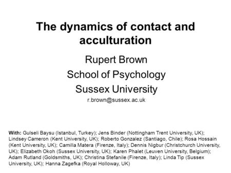 The dynamics of contact and acculturation Rupert Brown School of Psychology Sussex University With: Gulseli Baysu (Istanbul, Turkey);