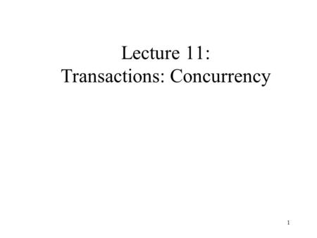 1 Lecture 11: Transactions: Concurrency. 2 Overview Transactions Concurrency Control Locking Transactions in SQL.
