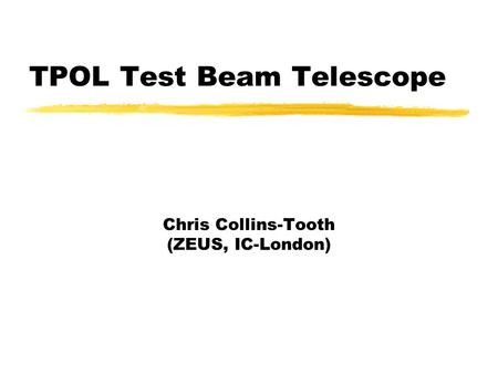 TPOL Test Beam Telescope Chris Collins-Tooth (ZEUS, IC-London)