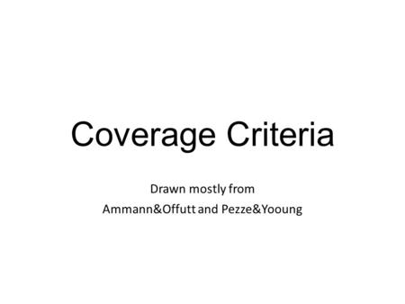 Coverage Criteria Drawn mostly from Ammann&Offutt and Pezze&Yooung.