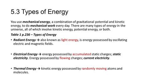5.3 Types of Energy You use mechanical energy, a combination of gravitational potential and kinetic energy, to do mechanical work every day. There are.