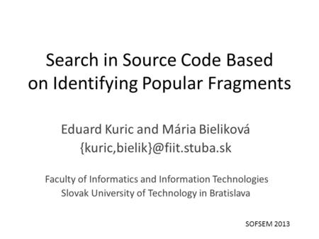 Search in Source Code Based on Identifying Popular Fragments Eduard Kuric and Mária Bieliková Faculty of Informatics and Information.