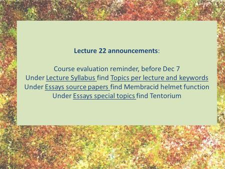 Lecture 22 announcements: Course evaluation reminder, before Dec 7 Under Lecture Syllabus find Topics per lecture and keywords Under Essays source papers.