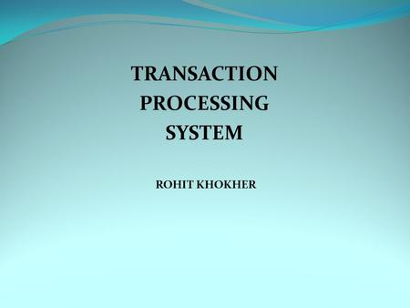 TRANSACTION PROCESSING SYSTEM ROHIT KHOKHER. TRANSACTION RECOVERY TRANSACTION RECOVERY TRANSACTION STATES SERIALIZABILITY CONFLICT SERIALIZABILITY VIEW.