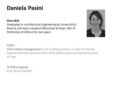 Daniela Pasini Short BIO Graduated in Architectural Engineering at Università di Brescia, she had a research fellowship at Dept. ABC of Politecnico di.