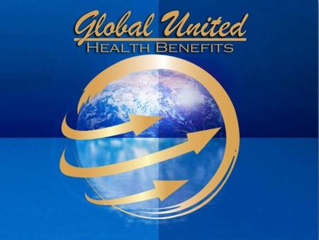 Who We are Global United Health Benefits 1 2 3 4 Fasting growing company Energetic young company With health cost arising Passionate about health care.