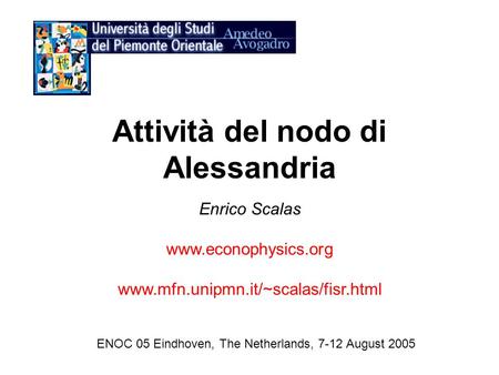 Attività del nodo di Alessandria Enrico Scalas www.econophysics.org www.mfn.unipmn.it/~scalas/fisr.html ENOC 05 Eindhoven, The Netherlands, 7-12 August.