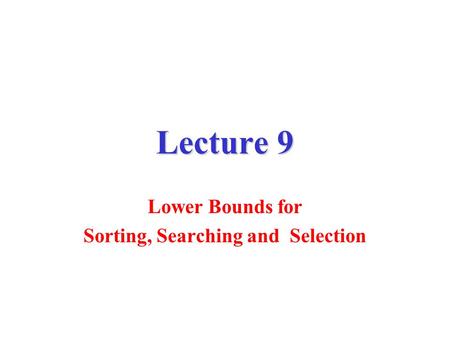 Lower Bounds for Sorting, Searching and Selection
