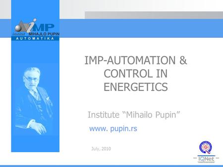 Institute “Mihailo Pupin” July, 2010 www. pupin.rs IMP-AUTOMATION & CONTROL IN ENERGETICS.
