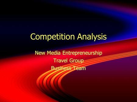 Competition Analysis New Media Entrepreneurship Travel Group Business Team New Media Entrepreneurship Travel Group Business Team.